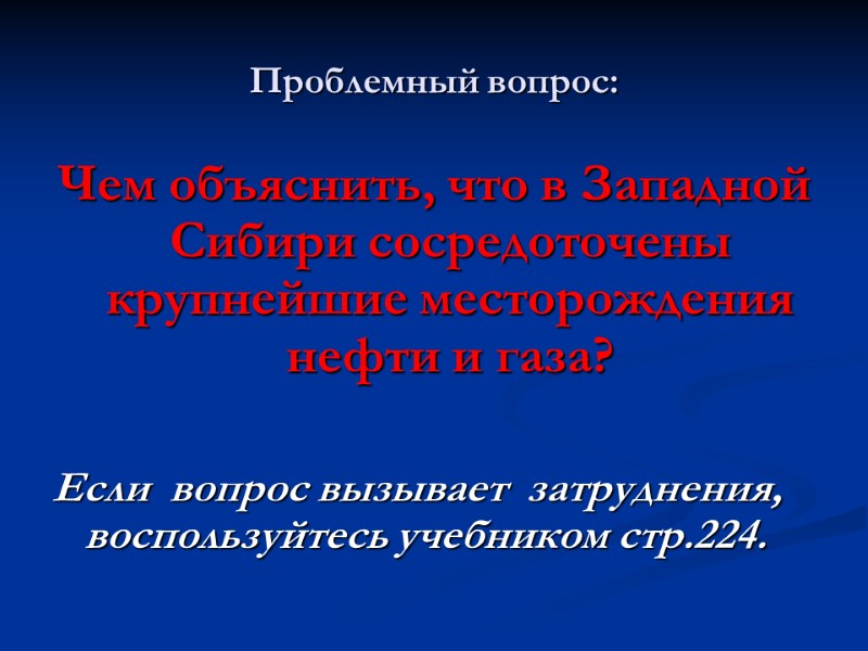 Проблемный вопрос: Чем объяснить, что в Западной Сибири сосредоточены крупнейшие месторождения нефти и газа?